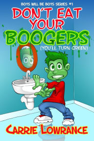 Title: Don't Eat Your Boogers (You'll Turn Green), Author: Carrie Lowrance