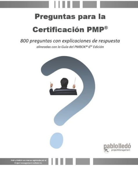 Preguntas para la CertificaciÃ¯Â¿Â½n PMP(R): 800 preguntas con explicaciones de respuesta alineadas con la GuÃ¯Â¿Â½a del PMBOK(R) 6ta EdiciÃ¯Â¿Â½n