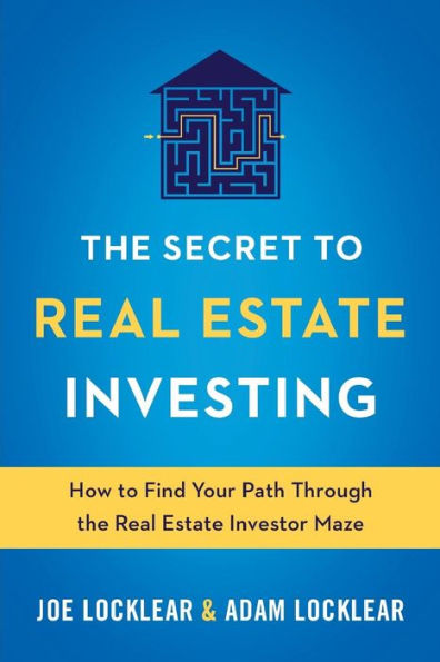 The Secret to Real Estate Investing: How to Find Your Path Through the Real Estate Investor Maze