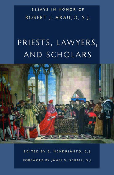 Priests, Lawyers, and Scholars: Essays in Honor of Robert J. Araujo, SJ