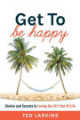 Get to Be Happy: Stories and Secrets to Loving the Sh*t Out of Life