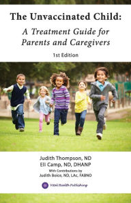 Title: The Unvaccinated Child: A Treatment Guide for Parents and Caregivers, Author: Eli Camp ND DHANP