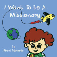 Title: I Want To Be A Missionary, Author: Sheri Edwards