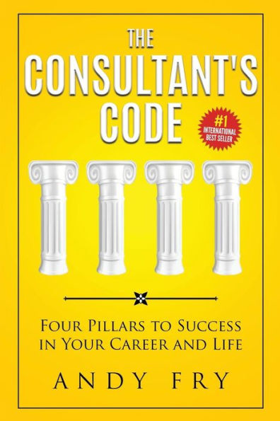The Consultant's Code: Four Pillars to Success in Your Career and Life