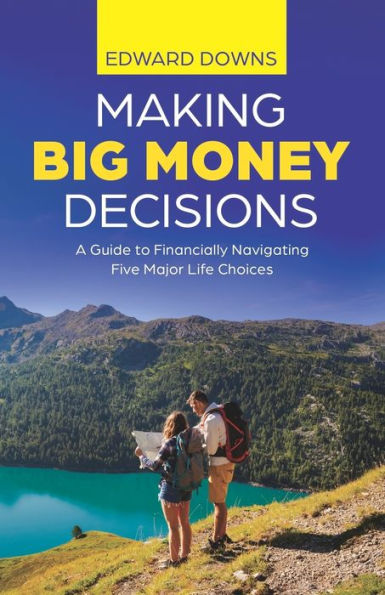 Making Big Money Decisions: A guide to financially navigating five major life choices