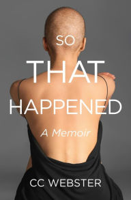 Title: So, That Happened: A Memoir, Author: CC Webster