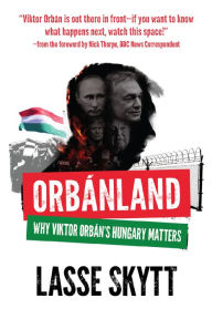 Free computer e book downloads Orbanland: Why Viktor Orbán's Hungary Matters by Lasse Skytt 9780999541678 CHM