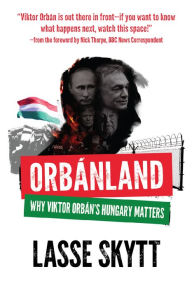 Amazon download books for free Orbanland: Why Viktor Orbán's Hungary Matters by Lasse Skytt 