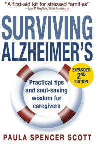 Title: Surviving Alzheimer's: Practical Tips and Soul-Saving Wisdom for Caregivers, Author: Paula Spencer Scott