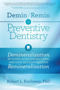 Title: Demin/Remin in Preventive Dentistry: Demineralization By Foods, Acids, And Bacteria, And How To Counter Using Remineralization, Author: Robert L. Karlinsey