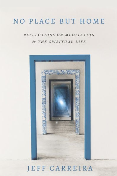 No Place But Home: Reflections on Meditation and the Spiritual Life