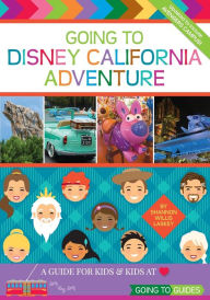 Title: Going To Disney California Adventure: A Guide for Kids & Kids at Heart, Author: Shannon Willis Laskey