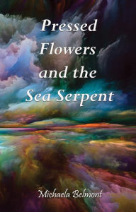 Title: Pressed Flowers and the Sea Serpent, Author: Michaela Belmont