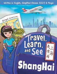 Title: Travel, Learn, and See Shanghai 走学看上海: Adventures in Mandarin Immersion (Bilingual English, Chinese with Pinyin), Author: Edna Ma