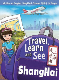 Title: Travel, Learn, and See Shanghai 走学看上海: Adventures in Mandarin Immersion (Bilingual English, Chinese with Pinyin), Author: Edna Ma