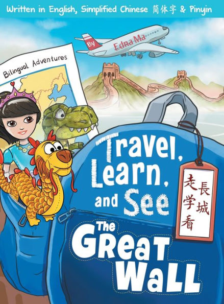 Travel, Learn, and See the Great Wall ?????: Adventures in Mandarin Immersion (Bilingual English, Chinese with Pinyin)