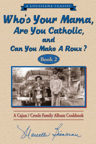 Title: Who's Your Mama, Are You Catholic, and Can You Make a Roux?: A Cajun/Creole Family Album Cookbook (Book 2), Author: Marcelle Bienvenu