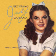 Title: Becoming Judy Garland, Author: Randy L Schmidt