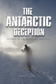 Title: The Antarctic Deception: A Sequel of The Kuiper Belt Deception, Author: Donald F Averill