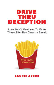 Title: Drive Thru Deception: Liars Don't Want You to Know These Bite-Size Clues to Deceit, Author: Dick Gardiner