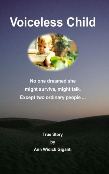 Voiceless Child: No one dreamed she might survive, might talk. Except two ordinary people ... True story.:No one dreamed she might survive, might talk. Except two ordinary people ... True Story
