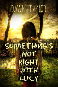 Title: Something's Not Right With Lucy, Author: Dawn Taylor