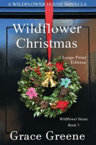 Title: Wildflower Christmas: The Wildflower House Series, Book 3 (A Novella), Author: Grace Greene