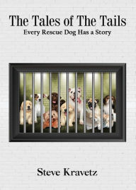 Title: The Tales of The Tails/ Every Rescue Dog Has a Story, Author: Steve Kravetz