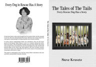 Title: The Tales of The Tails/ Every Rescue Dog Has a Story, Author: Steve Kravetz