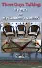 Three Guys Talking: My Wife or My Children's Mother?