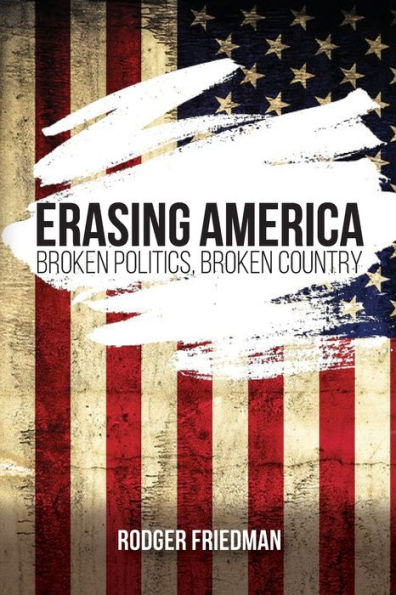 Erasing America: Broken Politics, Broken Country