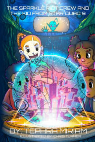 Title: THE SPARKLE RIOT CREW AND THE KID FROM STAR QUAD 9, Author: Tephra Miriam