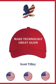 Title: Make Technology Great Again, Author: Scott Tilley