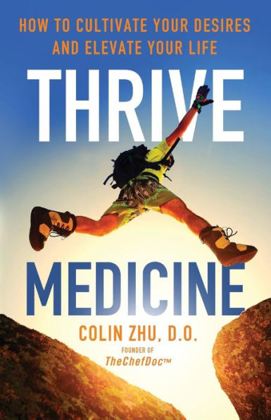 Thrive Medicine: How to Cultivate Your Desires and Elevate Your Life