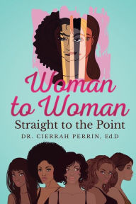 Title: Woman to Woman: Straight to the Point, Author: Cierrah S Perrin