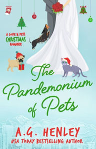 Title: The Pandemonium of Pets: A Love & Pets Christmas Romance, Author: A G Henley