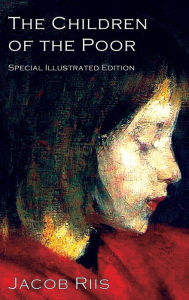 Title: The Children of the Poor: A Child Welfare Classic, Author: Jacob Riis