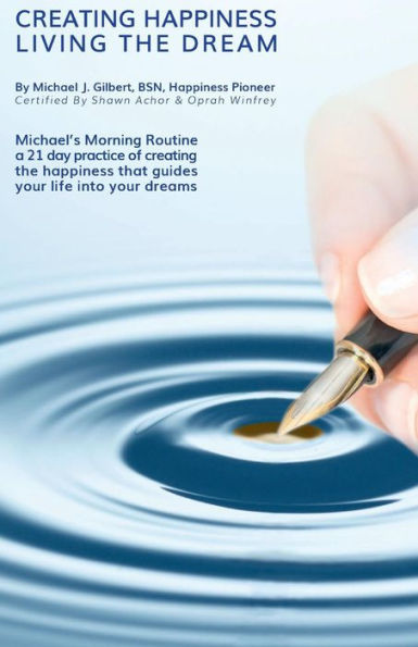 Creating Happiness Living The Dream: Michael's Morning Routine a 21-day practice of creating the happiness that guides your life into your dreams