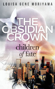 Title: The Obsidian Crown: Children of Fate, Author: Louisa Gene Moriyama