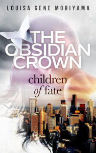 Title: The Obsidian Crown: Children of Fate, Author: Louisa Gene Moriyama