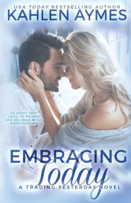 Title: Embracing Today, a cowboy firefighter romance: (The Trading Yesterday Series, #3), Author: Kahlen Aymes