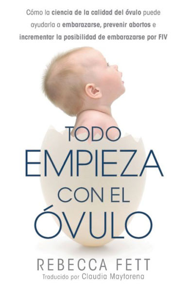 Todo empieza con el Ã¯Â¿Â½vulo: CÃ¯Â¿Â½mo la ciencia de la calidad del Ã¯Â¿Â½vulo puede ayudarla a embarazarse, prevenir abortos e incrementar la posibilidad de embarazarse por FIV