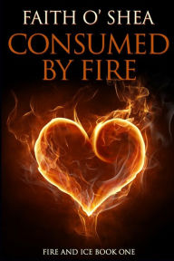 Title: Consumed by Fire, Author: Faith O'Shea
