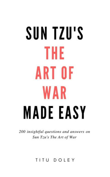 Sun Tzu's The Art of War Made Easy: 200 insightful questions and answers on Sun Tzu's The Art of War