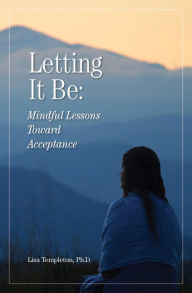 Title: Letting It Be: Mindful Lessons Toward Acceptance, Author: Lisa Michelle Templeton