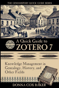 Title: A Quick Guide to Zotero 7: Knowledge Management in Genealogy, History and Other Fields, Author: Donna Cox Baker