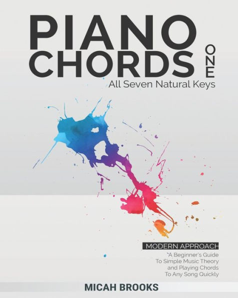 Piano Chords One: A Beginner's Guide To Simple Music Theory and Playing Any Song Quickly