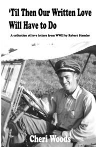 Title: 'Til Then Our Written Love Will Have to Do: A collection of love letters from WWII by Robert Stemler, Author: Cheri Woods