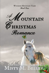 Title: A Mountain Christmas Romance, Author: Misty M Beller