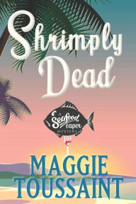 Title: Shrimply Dead, Author: Maggie Toussaint